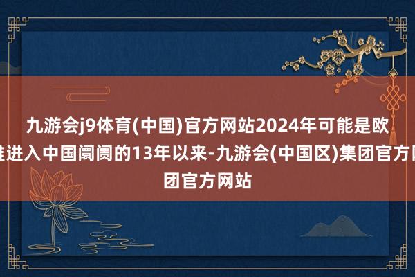 九游会j9体育(中国)官方网站2024年可能是欧莱雅进入中国阛阓的13年以来-九游会(中国区)集团官方网站