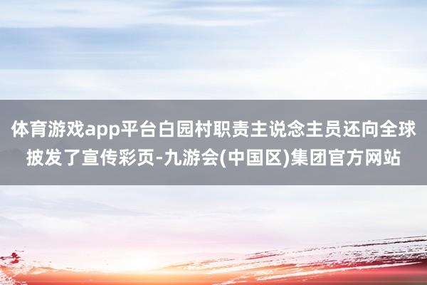 体育游戏app平台白园村职责主说念主员还向全球披发了宣传彩页-九游会(中国区)集团官方网站