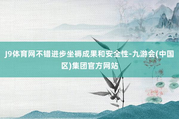 J9体育网不错进步坐褥成果和安全性-九游会(中国区)集团官方网站