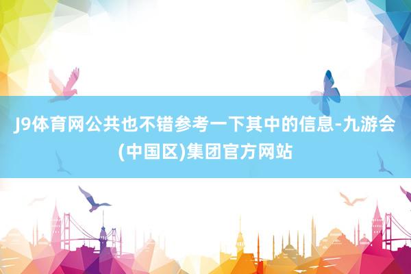 J9体育网公共也不错参考一下其中的信息-九游会(中国区)集团官方网站