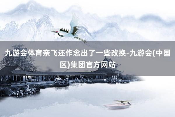 九游会体育奈飞还作念出了一些改换-九游会(中国区)集团官方网站